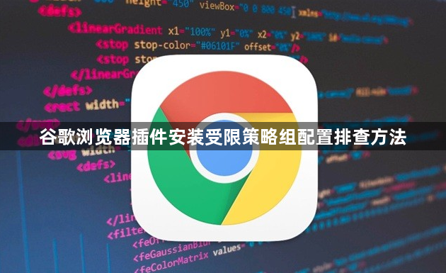 谷歌浏览器插件安装受限策略组配置排查方法1
