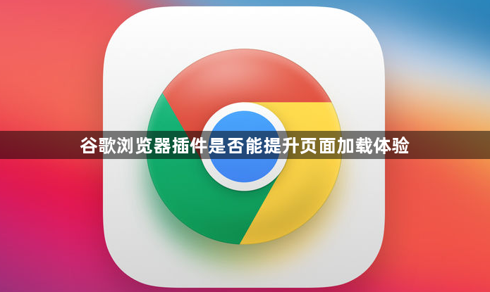 谷歌浏览器插件是否能提升页面加载体验1
