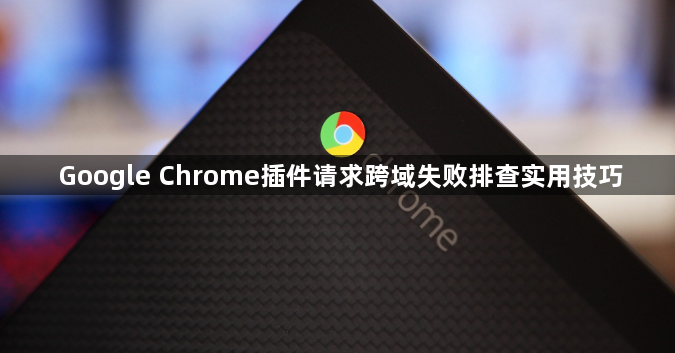 Google Chrome插件请求跨域失败排查实用技巧1
