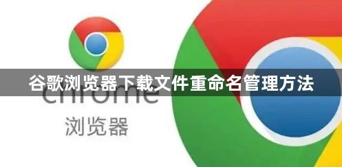 谷歌浏览器下载文件重命名管理方法1