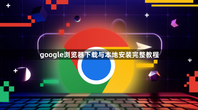 google浏览器下载与本地安装完整教程1
