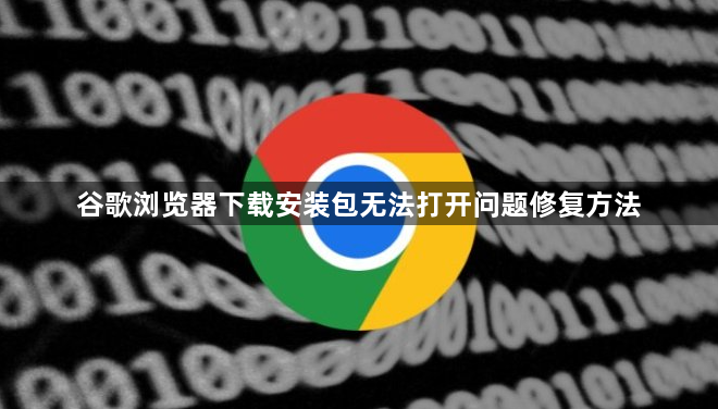 谷歌浏览器下载安装包无法打开问题修复方法1