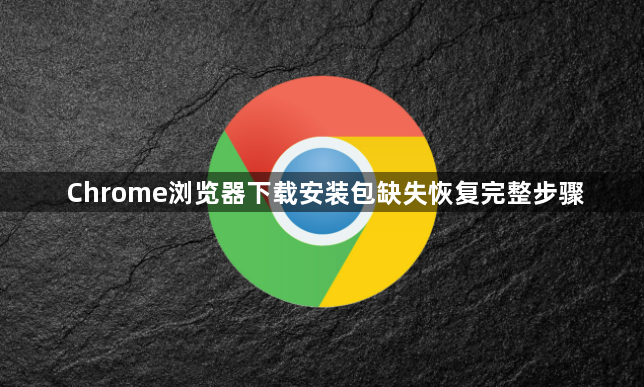 Chrome浏览器下载安装包缺失恢复完整步骤1
