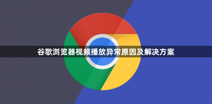 谷歌浏览器视频播放异常原因及解决方案1
