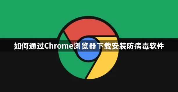 如何通过Chrome浏览器下载安装防病毒软件1