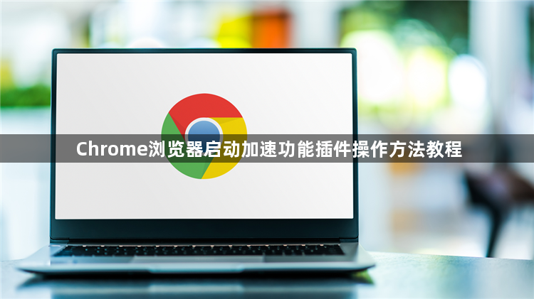 Chrome浏览器启动加速功能插件操作方法教程1