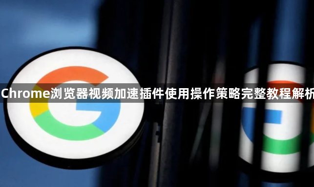 Chrome浏览器视频加速插件使用操作策略完整教程解析1