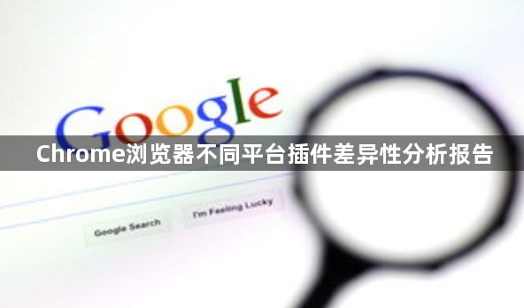 Chrome浏览器不同平台插件差异性分析报告1