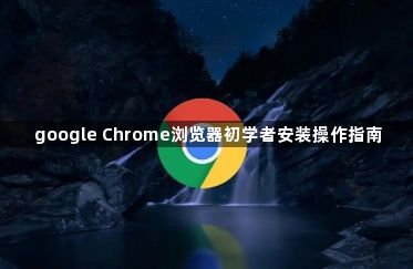 google Chrome浏览器初学者安装操作指南1