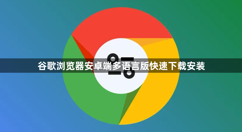 谷歌浏览器安卓端多语言版快速下载安装1
