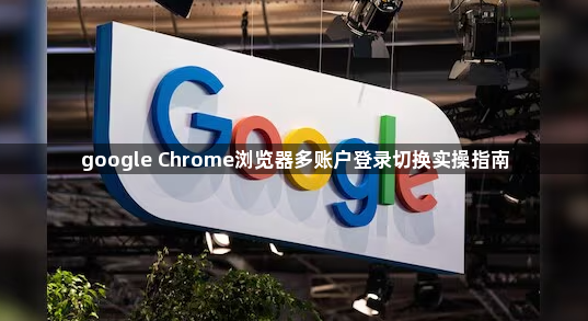 google Chrome浏览器多账户登录切换实操指南1