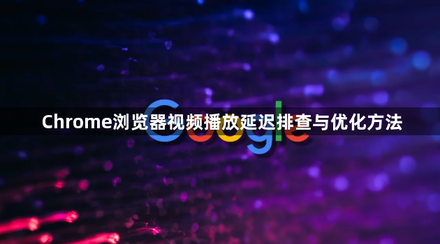 Chrome浏览器视频播放延迟排查与优化方法1