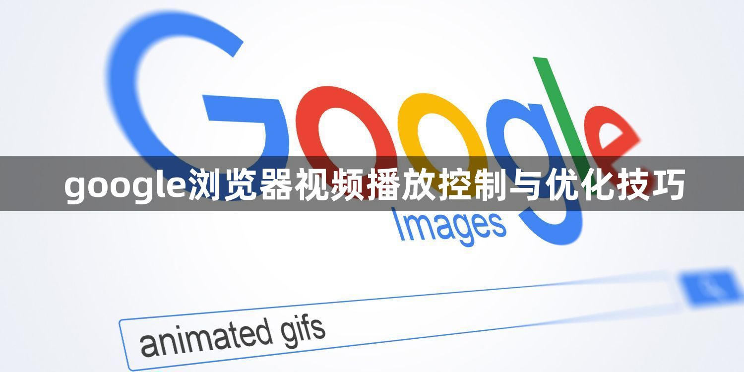 google浏览器视频播放控制与优化技巧1