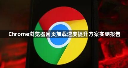 Chrome浏览器网页加载速度提升方案实测报告1