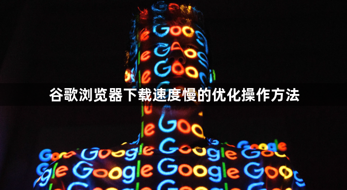 谷歌浏览器下载速度慢的优化操作方法1