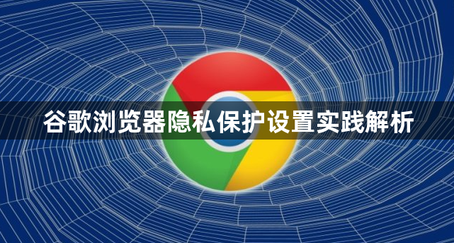 谷歌浏览器隐私保护设置实践解析1