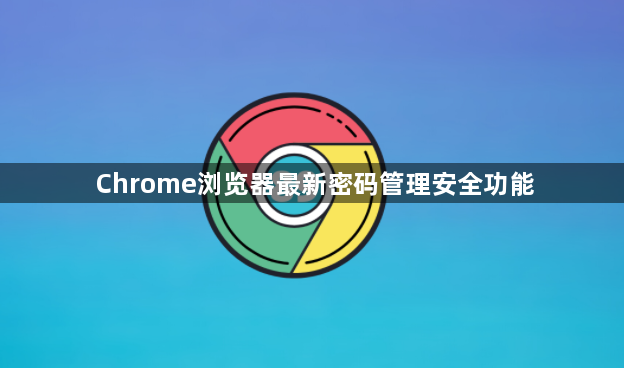 Chrome浏览器最新密码管理安全功能1