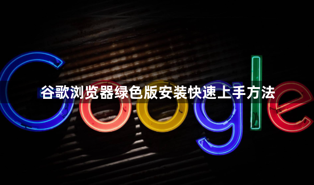 谷歌浏览器绿色版安装快速上手方法1