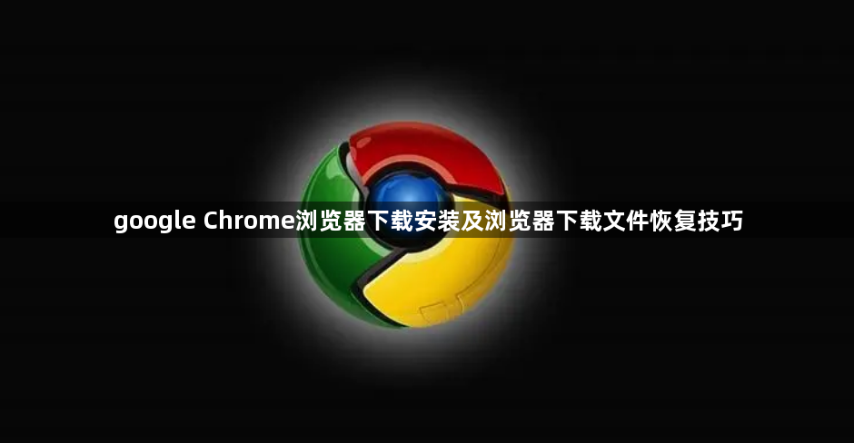 google Chrome浏览器下载安装及浏览器下载文件恢复技巧1