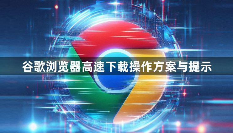 谷歌浏览器高速下载操作方案与提示1