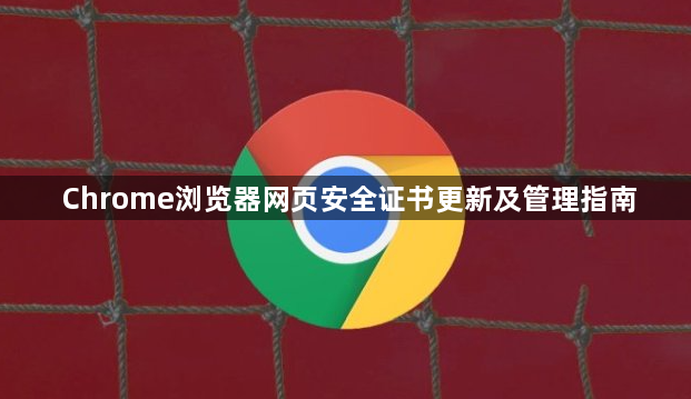 Chrome浏览器网页安全证书更新及管理指南1