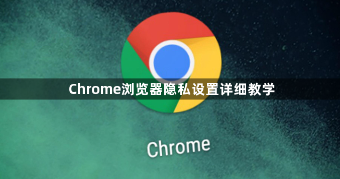 Chrome浏览器隐私设置详细教学1