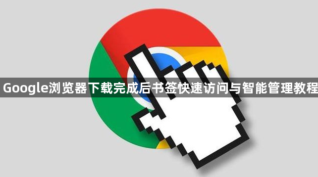 Google浏览器下载完成后书签快速访问与智能管理教程1