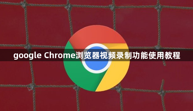 google Chrome浏览器视频录制功能使用教程1