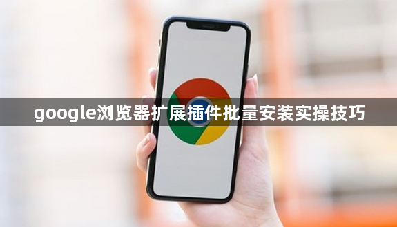 google浏览器扩展插件批量安装实操技巧1