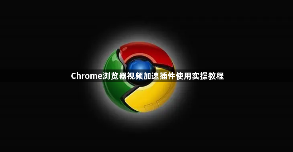 Chrome浏览器视频加速插件使用实操教程1