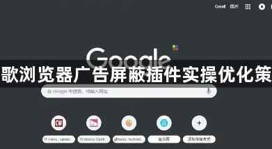 谷歌浏览器广告屏蔽插件实操优化策略1