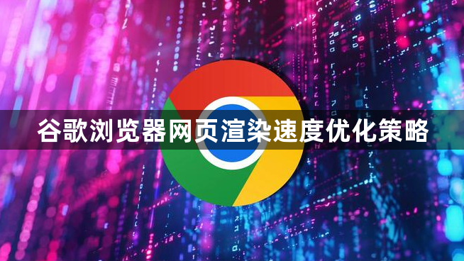 谷歌浏览器网页渲染速度优化策略1