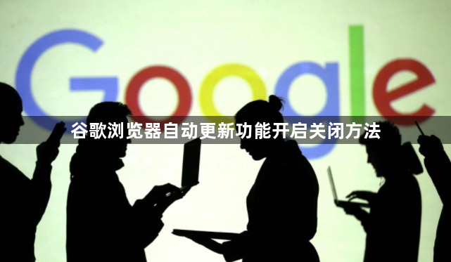 谷歌浏览器自动更新功能开启关闭方法1