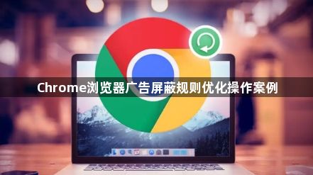 Chrome浏览器广告屏蔽规则优化操作案例1