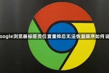 google浏览器标签页位置重排后无法恢复顺序如何设置1