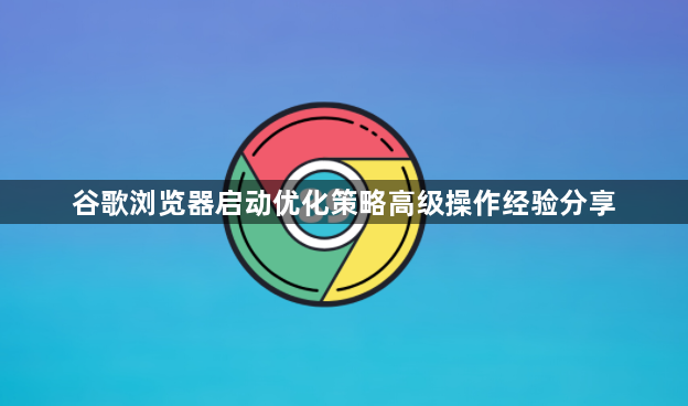 谷歌浏览器启动优化策略高级操作经验分享1