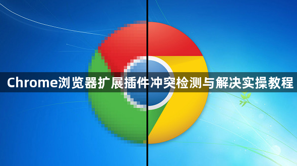 Chrome浏览器扩展插件冲突检测与解决实操教程1