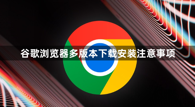 谷歌浏览器多版本下载安装注意事项1