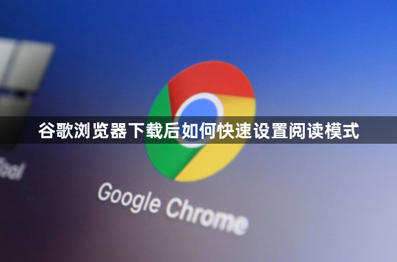 谷歌浏览器下载后如何快速设置阅读模式1