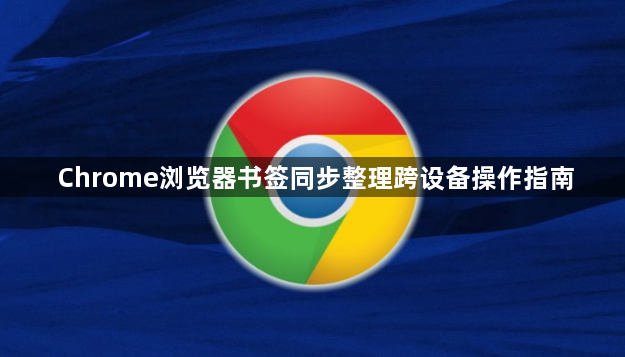 Chrome浏览器书签同步整理跨设备操作指南1