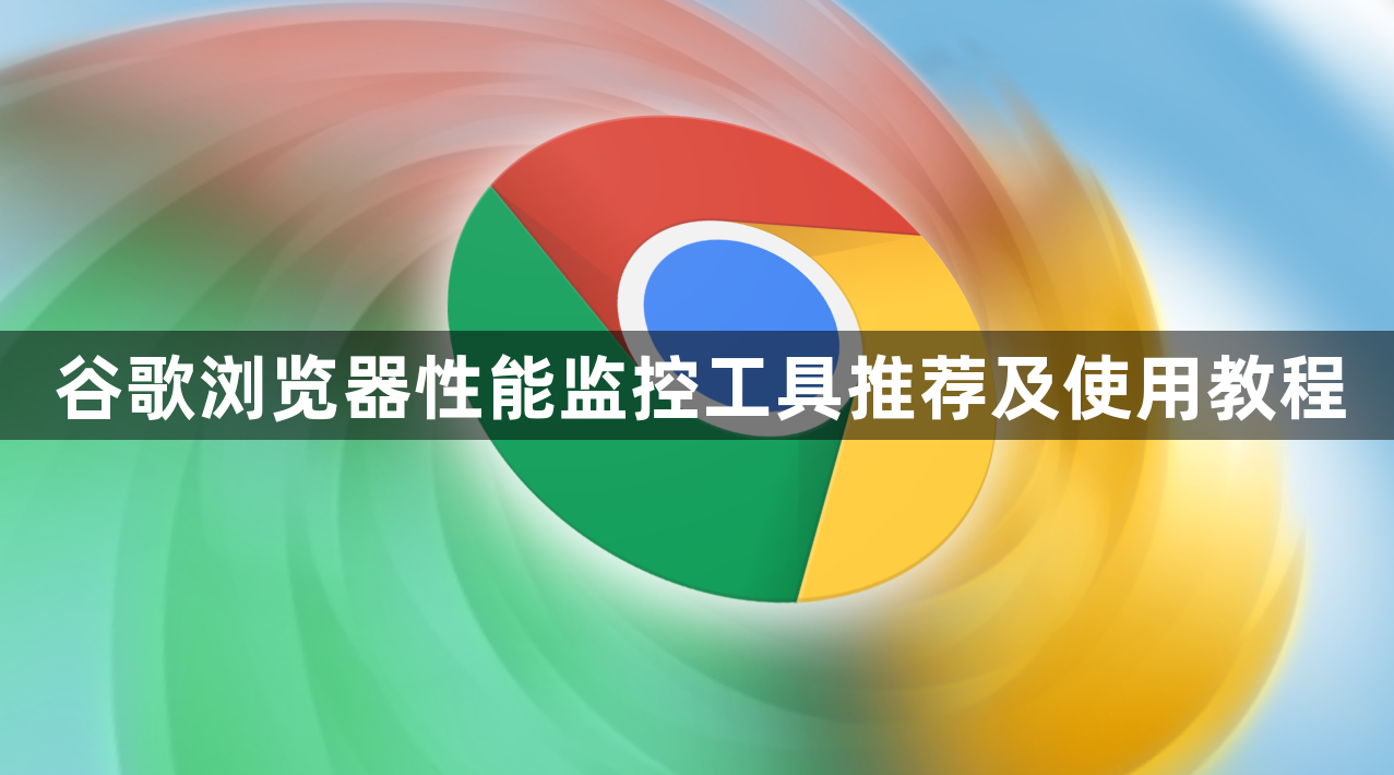 谷歌浏览器性能监控工具推荐及使用教程1