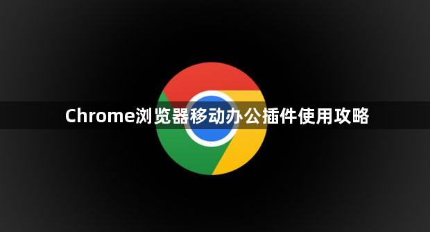 Chrome浏览器移动办公插件使用攻略1