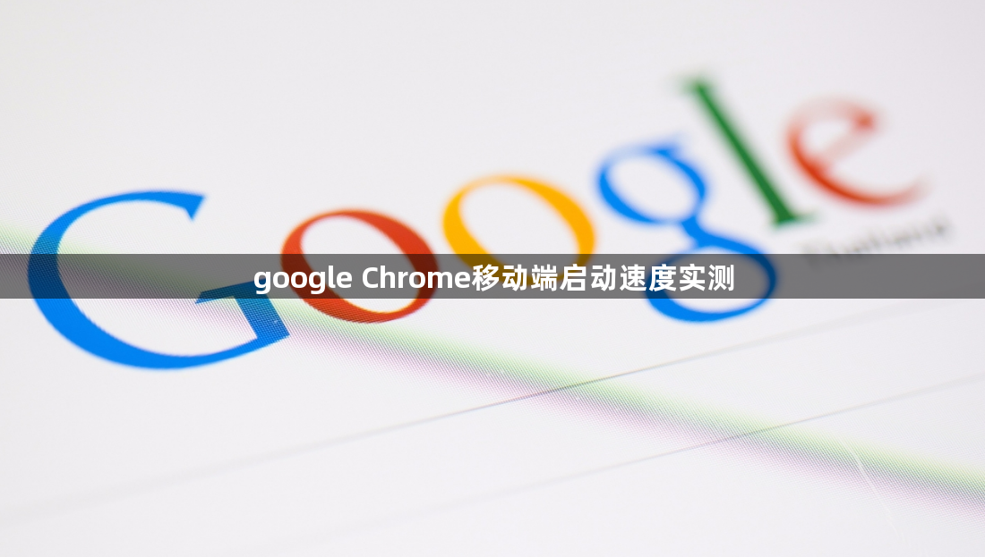 google Chrome移动端启动速度实测1