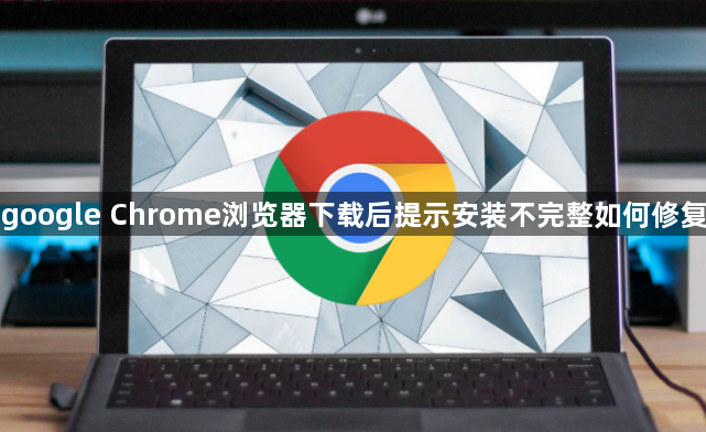 google Chrome浏览器下载后提示安装不完整如何修复1