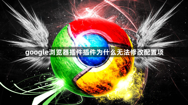 google浏览器插件插件为什么无法修改配置项1