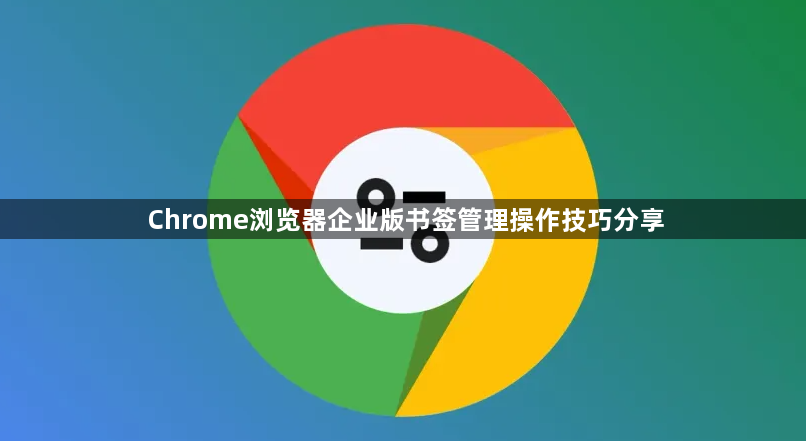 Chrome浏览器企业版书签管理操作技巧分享1