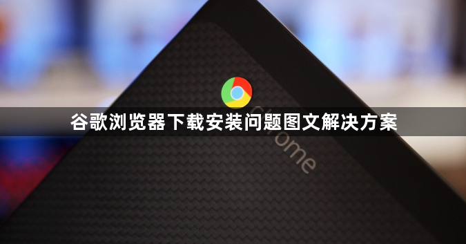 谷歌浏览器下载安装问题图文解决方案1