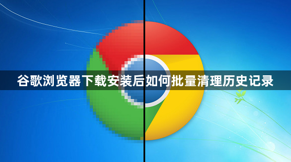 谷歌浏览器下载安装后如何批量清理历史记录1