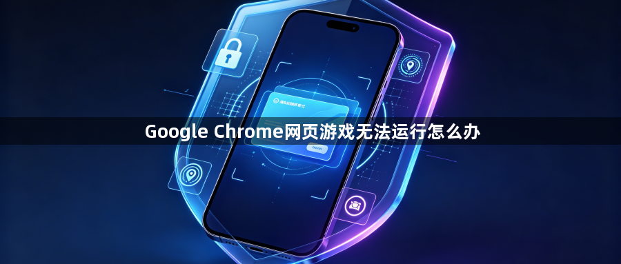 Google Chrome网页游戏无法运行怎么办1