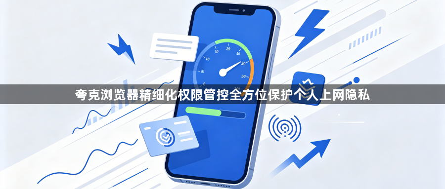 夸克浏览器精细化权限管控全方位保护个人上网隐私1